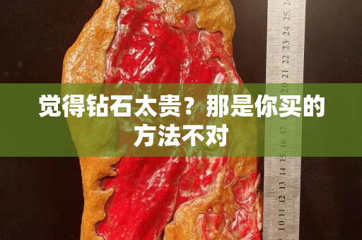 觉得钻石太贵？那是你买的方法不对