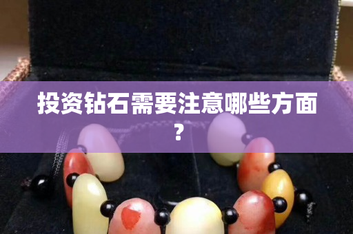 投资钻石需要注意哪些方面？