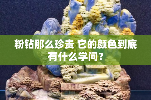 粉钻那么珍贵 它的颜色到底有什么学问？