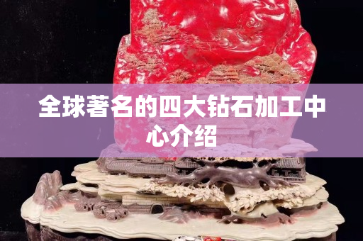 全球著名的四大钻石加工中心介绍
