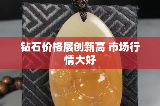 钻石价格屡创新高 市场行情大好
