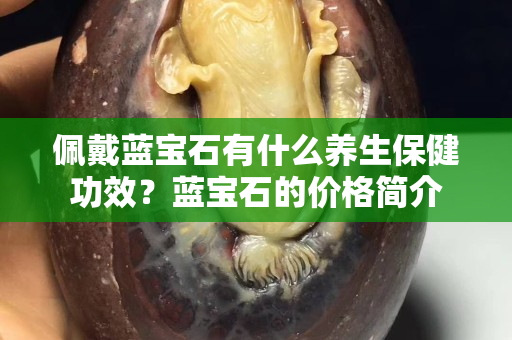 佩戴蓝宝石有什么养生保健功效？蓝宝石的价格简介