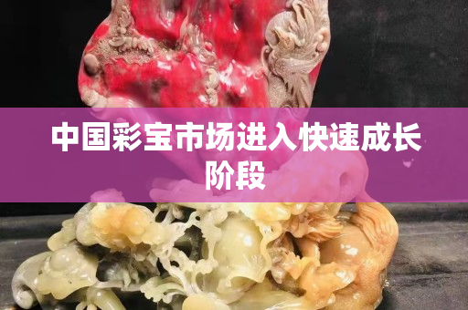 中国彩宝市场进入快速成长阶段