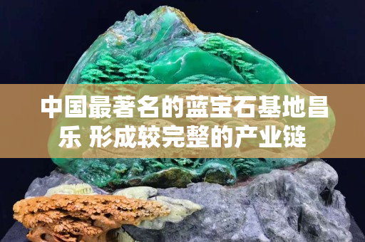 中国最著名的蓝宝石基地昌乐 形成较完整的产业链