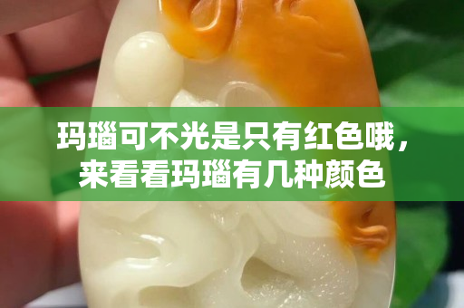 玛瑙可不光是只有红色哦，来看看玛瑙有几种颜色