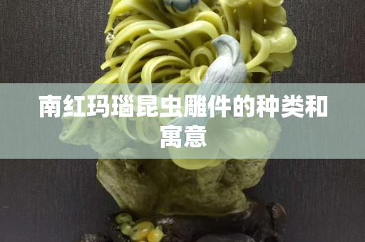 南红玛瑙昆虫雕件的种类和寓意