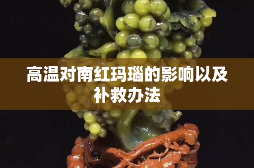 高温对南红玛瑙的影响以及补救办法