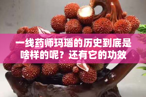 一线药师玛瑙的历史到底是啥样的呢？还有它的功效