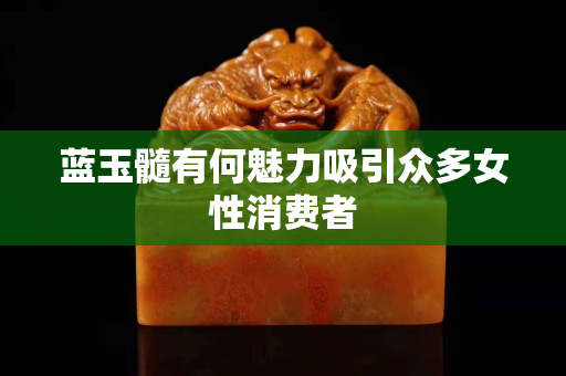 蓝玉髓有何魅力吸引众多女性消费者