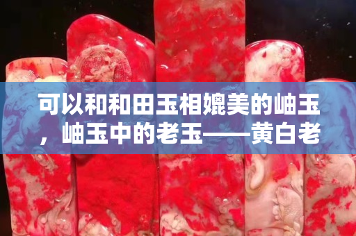 可以和和田玉相媲美的岫玉，岫玉中的老玉——黄白老玉