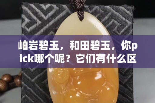 岫岩碧玉，和田碧玉，你pick哪个呢？它们有什么区别？