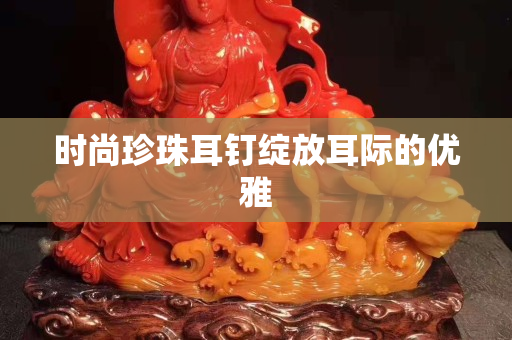 时尚珍珠耳钉绽放耳际的优雅