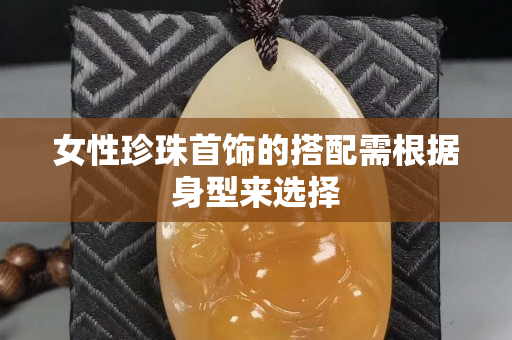 女性珍珠首饰的搭配需根据身型来选择