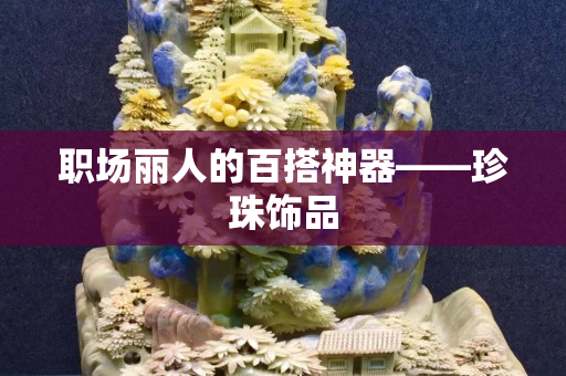 职场丽人的百搭神器——珍珠饰品