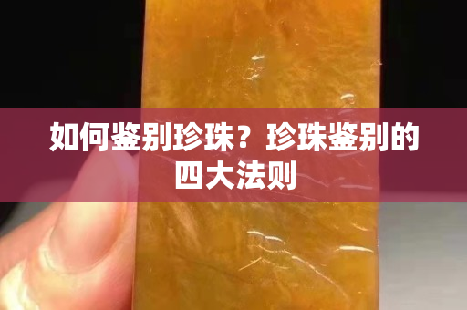 如何鉴别珍珠？珍珠鉴别的四大法则