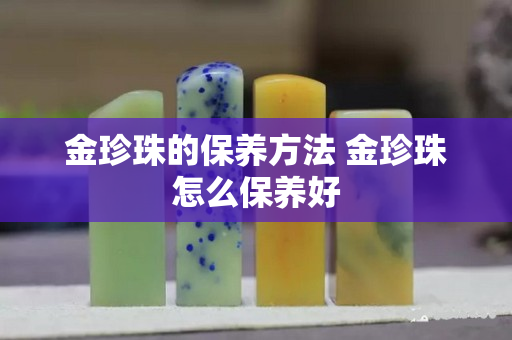 金珍珠的保养方法 金珍珠怎么保养好