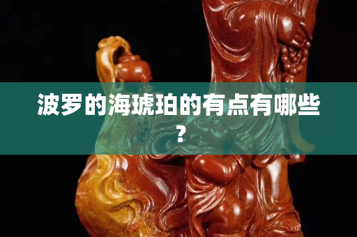 波罗的海琥珀的有点有哪些？