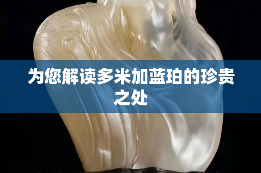 为您解读多米加蓝珀的珍贵之处