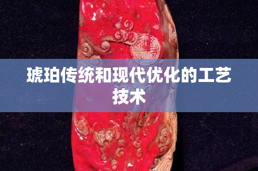 琥珀传统和现代优化的工艺技术