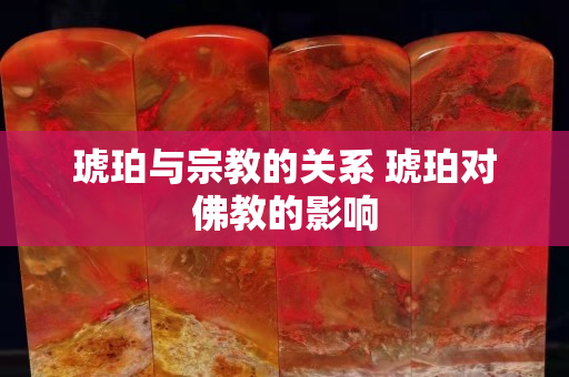 琥珀与宗教的关系 琥珀对佛教的影响