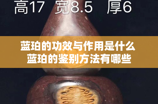 蓝珀的功效与作用是什么 蓝珀的鉴别方法有哪些