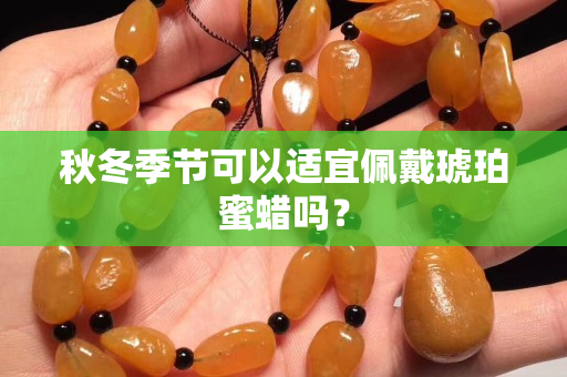 秋冬季节可以适宜佩戴琥珀蜜蜡吗？