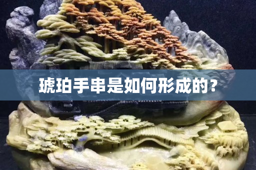 琥珀手串是如何形成的？