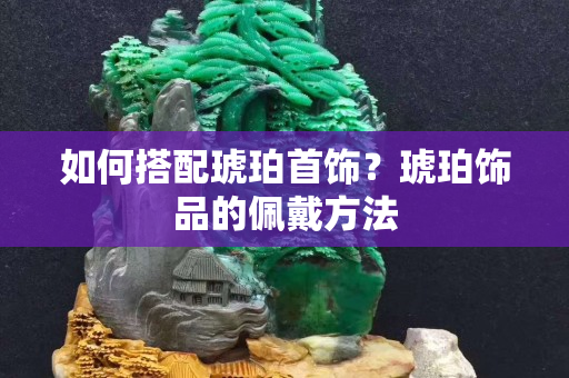 如何搭配琥珀首饰？琥珀饰品的佩戴方法