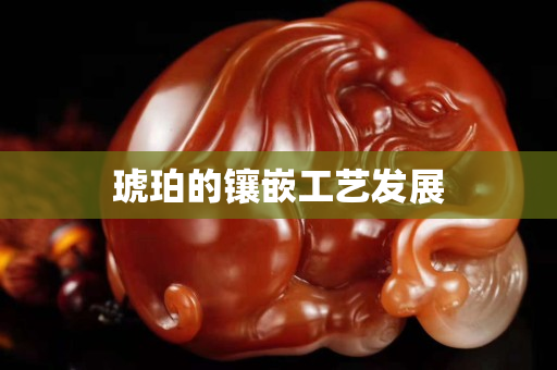 琥珀的镶嵌工艺发展