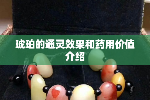 琥珀的通灵效果和药用价值介绍
