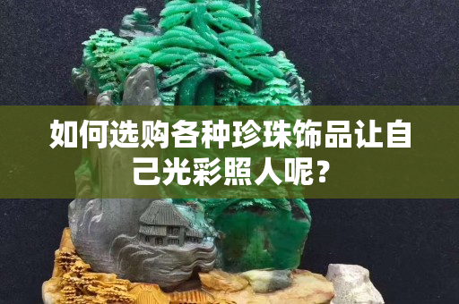 如何选购各种珍珠饰品让自己光彩照人呢？