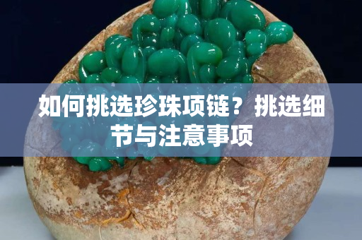 如何挑选珍珠项链？挑选细节与注意事项