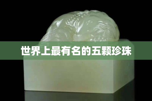 世界上最有名的五颗珍珠