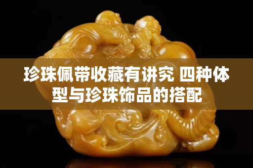 珍珠佩带收藏有讲究 四种体型与珍珠饰品的搭配
