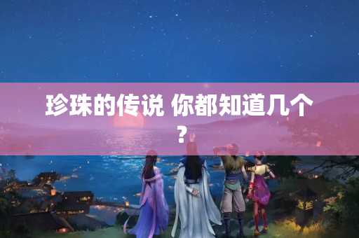 珍珠的传说 你都知道几个？