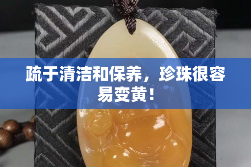 疏于清洁和保养，珍珠很容易变黄！