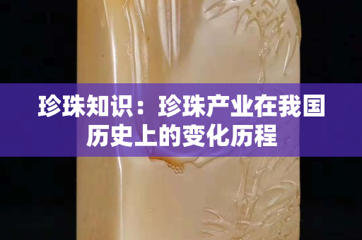 珍珠知识：珍珠产业在我国历史上的变化历程