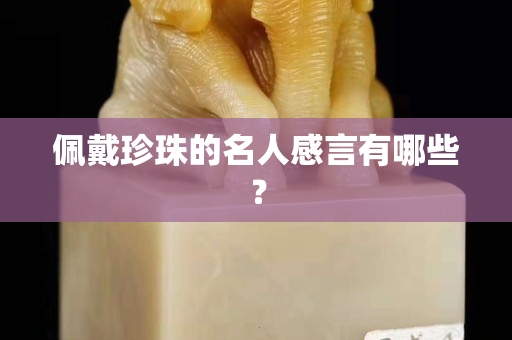 佩戴珍珠的名人感言有哪些？