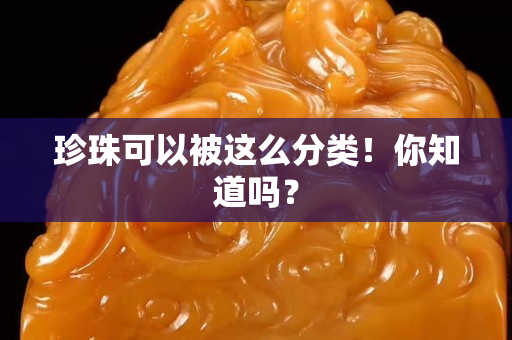 珍珠可以被这么分类！你知道吗？
