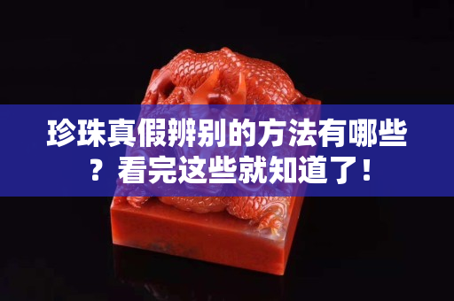 珍珠真假辨别的方法有哪些？看完这些就知道了！