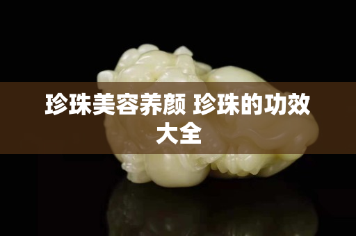珍珠美容养颜 珍珠的功效大全