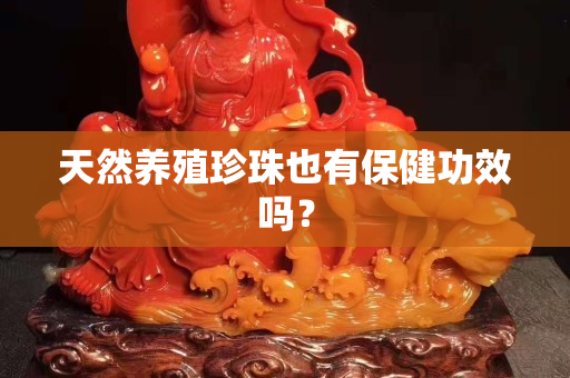 天然养殖珍珠也有保健功效吗？