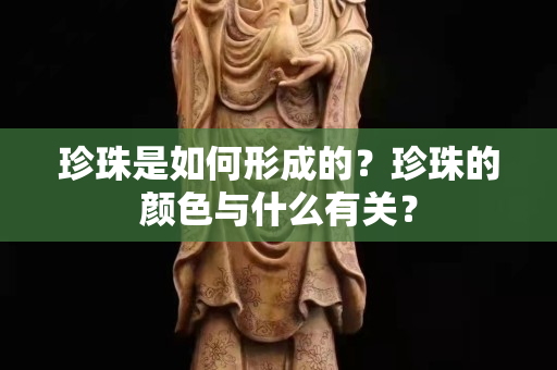 珍珠是如何形成的？珍珠的颜色与什么有关？