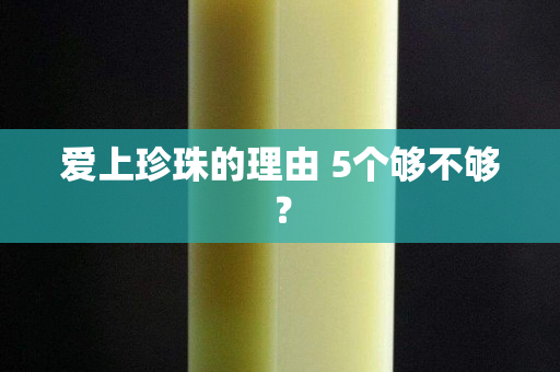 爱上珍珠的理由 5个够不够？