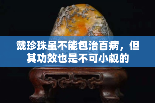 戴珍珠虽不能包治百病，但其功效也是不可小觑的