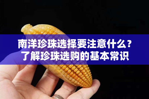 南洋珍珠选择要注意什么？了解珍珠选购的基本常识