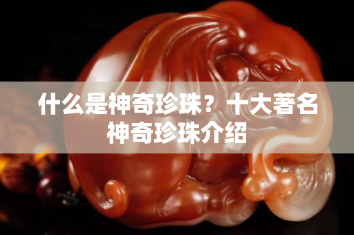 什么是神奇珍珠？十大著名神奇珍珠介绍