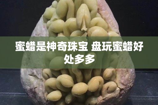 蜜蜡是神奇珠宝 盘玩蜜蜡好处多多