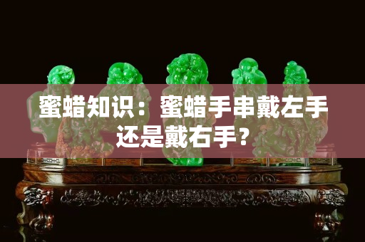 蜜蜡知识：蜜蜡手串戴左手还是戴右手？