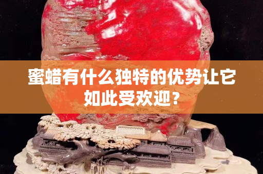 蜜蜡有什么独特的优势让它如此受欢迎？